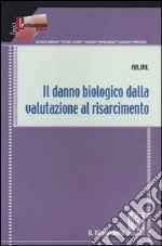 Il danno biologico dalla valutazione al risarcimento libro