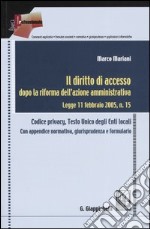 Il diritto di accesso dopo la riforma dell'azione amministrativa. Legge 11 febbraio 2005, n.15. Codice privacy, Testo Unico degli Enti locali libro