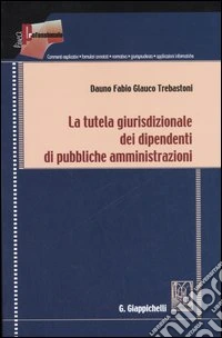 La tutela giurisdizionale dei dipendenti di pubbliche amministrazioni libro