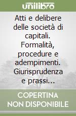 Atti e delibere delle società di capitali. Formalità, procedure e adempimenti. Giurisprudenza e prassi notarile libro