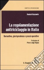 La regolamentazione antiriciclaggio in Italia. Normativa, giurisprudenza e prassi operative libro