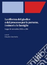 La riforma del giudice e del processo per le persone, i minori e le famiglie. Legge 26 novembre 2021, n. 206 libro