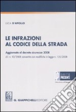 Le infrazioni al codice della strada. Aggiornato al decreto sicurezza 2008 d.l. n. 92/2008 convertito con modifiche in legge n. 125/2008 libro