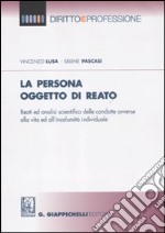 La persona oggetto di reato. Reati ed analisi scientifica delle condotte avverse alla vita ed all'incolumità individuale libro