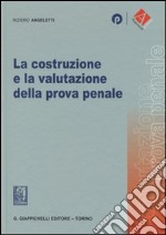 La costruzione e la valutazione della prova penale libro