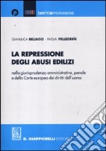 La repressione degli abusi edilizi nella giurisprudenza amministrativa, penale e della Corte europea dei diritti dell'uomo libro