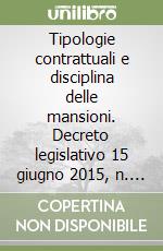 Tipologie contrattuali e disciplina delle mansioni. Decreto legislativo 15 giugno 2015, n. 81 libro