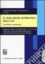 La soluzione alternativa delle liti. Formulario commentato. Aggiornato ai d.lgs, 24 settembre 2015, n. 156 e n. 158.. Con aggiornamento online libro