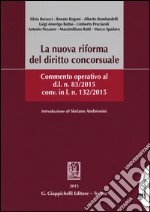 La nuova riforma del diritto concorsuale. Commento operativo al d.l. n. 83/2015 conv. in l.n.132/2015. libro