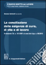 La conciliazione delle esigenze di cura, di vita e di lavoro. Il rinnovato T.U. n. 151/2001 ai sensi del d.lgs. n. 80/2015. Con aggiornamento online libro