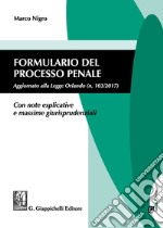 Formulario del processo penale. Aggiornato alla legge Orlando n. 103/2017. Con note esplicative e massime giurisprudenziali. Con aggiornamento online