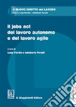 Il jobs act del lavoro autonomo e del lavoro agile libro