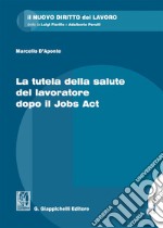 La tutela della salute del lavoratore dopo il Jobs Act libro