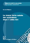 La tutela della salute del lavoratore dopo il Jobs Act libro di D'Aponte Marcello