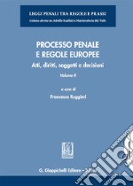 Processo penale e regole europee. Atti, diritti, soggetti e decisioni. Con espansione online. Vol. 2 libro