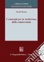 I contratti per la risoluzione delle controversie. Con Contenuto digitale per download e accesso on line libro