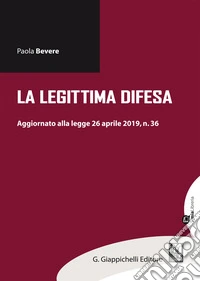 La legittima difesa. Aggiornamento alla legge 26 aprile 2019, n. 36 libro