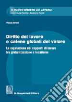 Diritto del lavoro e catene globali del valore. La regolazione dei rapporti di lavoro tra globalizzazione e localismo libro