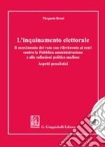 L'inquinamento elettorale. Il mercimonio del voto con riferimento ai reati contro la Pubblica amministrazione e alle collusioni politico-mafiose. Aspetti penalistici libro