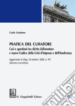 Pratica del curatore. Casi e questioni tra diritto fallimentare e nuovo codice della crisi d'impresa e dell'insolvenza. Aggiornato al d.lgs del 26 ottobre 2020 n. 147 (decreto correttivo) libro