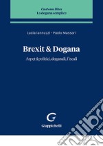 Brexit & dogana. Aspetti politici, doganali, fiscali libro