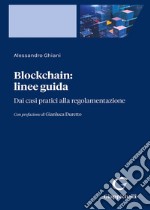 Blockchain: linee guida. Dai casi pratici alla regolamentazione libro