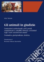 Gli animali in giudizio. Contenziosi costituzionali, civili, penali, amministrativi, contabili, tributari, comunitari sugli «esseri senzienti non umani». Normativa, giurisprudenza, dottrina libro