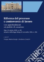 Riforma del processo e controversie di lavoro. Con approfondimenti sul giudizio di cassazione