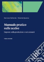 Manuale pratico sulle accise. Imposte sulla produzione e sui consumi