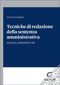 Tecniche di redazione della sentenza amministrativa. Guida al concorso TAR libro