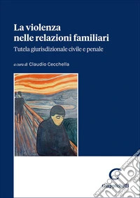 La violenza nelle relazioni familiari. Tutela giurisdizionale civile e penale libro
