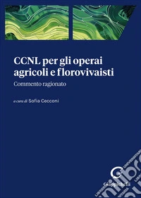 CCNL per gli operai agricoli e florovivaisti. Commento ragionato libro