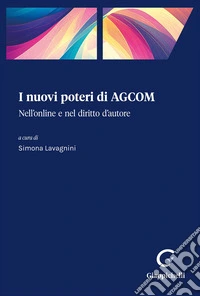 I nuovi poteri di AGCOM. Nell'online e nel diritto d'autore libro