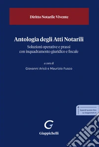 Antologia degli Atti Notarili. Soluzioni operative e prassi con inquadramento giuridico e fiscale libro