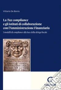 «Tax Compliance» e gli istituti di collaborazione con l'Amministrazione Finanziaria. I modelli di «compliance» alla luce della delega fiscale