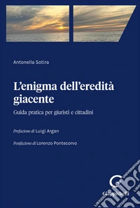 L'enigma dell'eredità giacente. Guida pratica per giuristi e cittadini libro