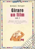 Girare un film. Vol. 1: Manuale pratico di regia: dall'idea alla sceneggiatura al casting libro