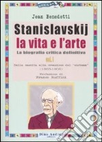 Stanislavskij. La vita e l'arte. La biografia critica definitiva. Vol. 1: Dalla nascita alla creazione del «sistema» (1863-1908) libro