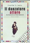 Il danzatore attore. Da Noverre a Pina Bausch. Studi e fonti. Ediz. illustrata libro