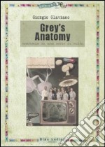 Grey's anatomy. Anatomia di una serie di culto libro