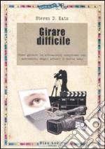 Girare difficile. Come girare le situazioni complesse con movimento degli attori e della mdp libro