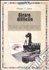 Girare difficile. Come girare le situazioni complesse con movimento degli attori e della mdp libro