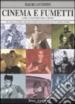 Cinema e fumetti. Guida ai film tratti dai cartoon. Da Akira a X-Men: tutti gli eroi del cinema/fumetto in 177 schede critiche