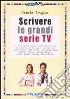 Scrivere le grandi serie Tv libro di Douglas Pamela