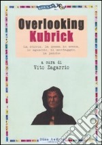 Overlooking Kubrick. La storia, la messa in scena, lo sguardo, il montaggio, la psiche libro