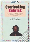 Overlooking Kubrick. La storia, la messa in scena, lo sguardo, il montaggio, la psiche libro