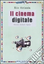 Il cinema digitale. Teorie, autori, opere libro