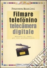 Filmare con il telefonino e la telecamera digitale libro