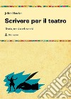 Scrivere per il teatro. Teoria, tecnica ed esercizi libro di Hatcher Jeffrey