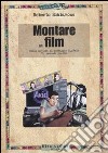 Montare un film. Dalla moviola al montaggio digitale. Un manuale pratico libro